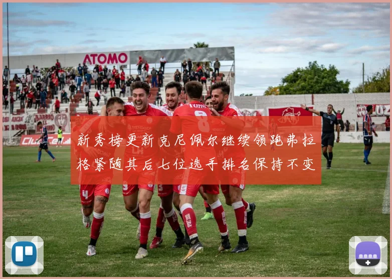 新秀榜更新克尼佩尔继续领跑弗拉格紧随其后七位选手排名保持不变