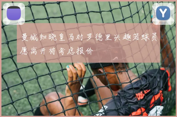 曼城知晓皇马对罗德里兴趣若球员愿离开将考虑报价